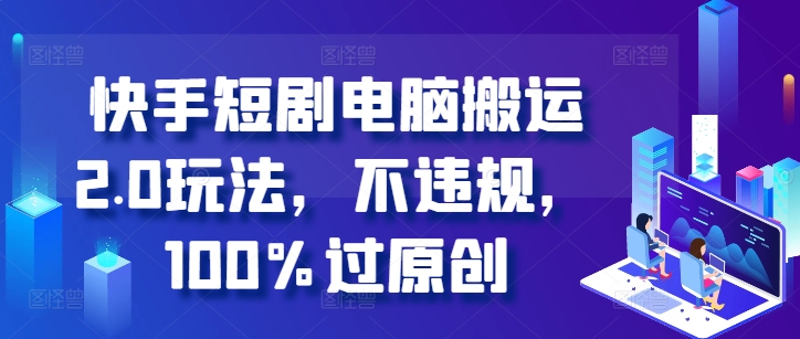 快手短剧电脑搬运2.0玩法，不违规，100%过原创-chywc