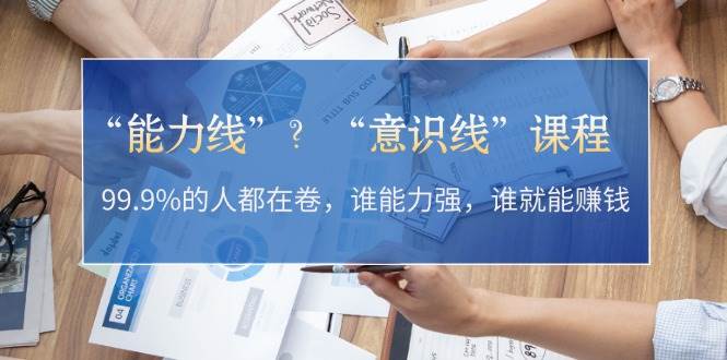 “能力线”“意识线”？99.9%的人都在卷，谁能力强，谁就能赚钱-chywc