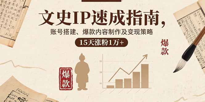 文史IP速成指南，账号搭建、爆款内容制作及变现策略，15天涨粉1万+-chywc