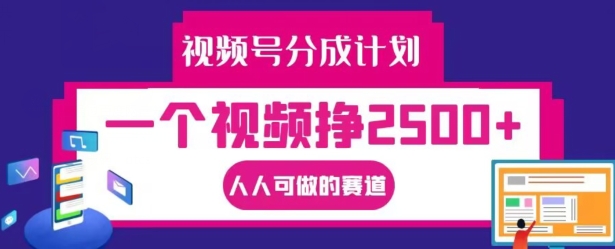 视频号分成计划，一个视频挣2500+，人人可做的赛道【揭秘】-chywc