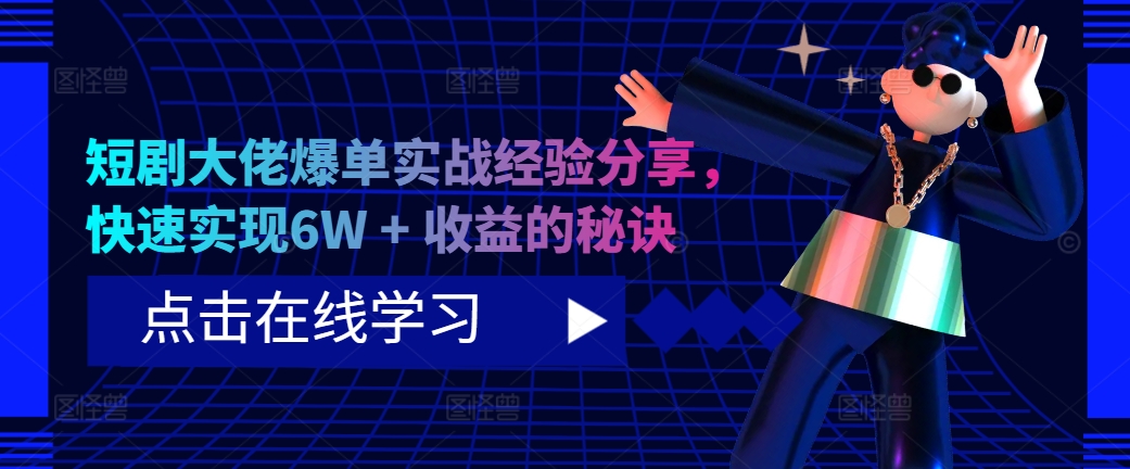 短剧大佬爆单实战经验分享，快速实现6W + 收益的秘诀-chywc