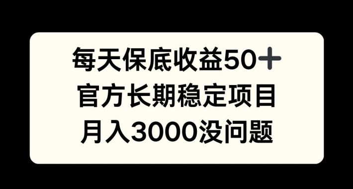 每天收益保底50+，官方长期稳定项目，月入3000没问题【揭秘】-chywc