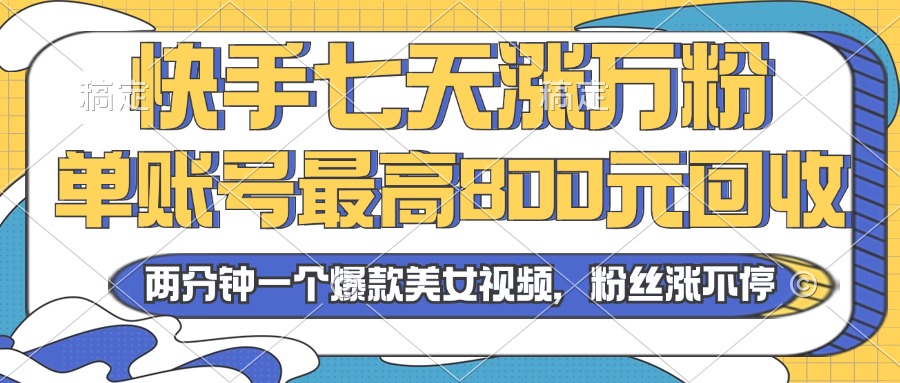 2024年快手七天涨万粉，但账号最高800元回收。两分钟一个爆款美女视频-chywc