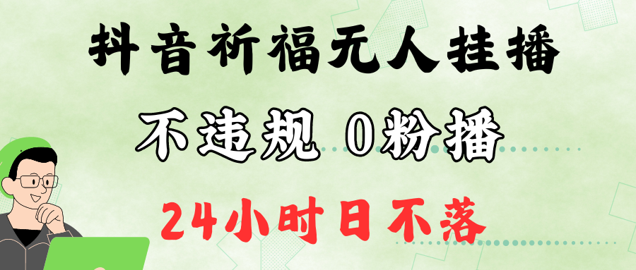 抖音最新祈福无人挂播，单日撸音浪收2万+0粉手机可开播，新手小白一看就会-chywc