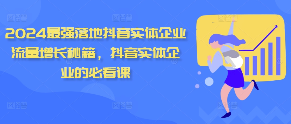 2024最强落地抖音实体企业流量增长秘籍，抖音实体企业的必看课-chywc