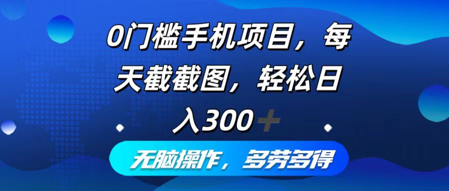0门槛手机项目，每天截截图，轻松日入300+，无脑操作多劳多得-chywc