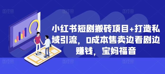 小红书短剧搬砖项目+打造私域引流，0成本售卖边看剧边赚钱，宝妈福音【揭秘】-chywc