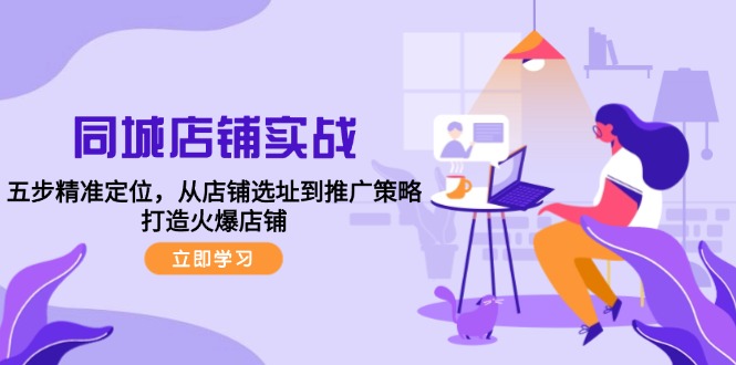 同城店铺实战：五步精准定位，从店铺选址到推广策略，打造火爆店铺-chywc