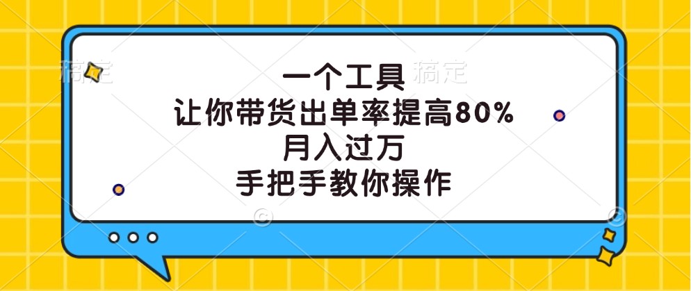 一个工具，让你带货出单率提高80%，月入过万，手把手教你操作-chywc
