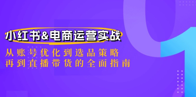 小红书&电商运营实战：从账号优化到选品策略，再到直播带货的全面指南-chywc