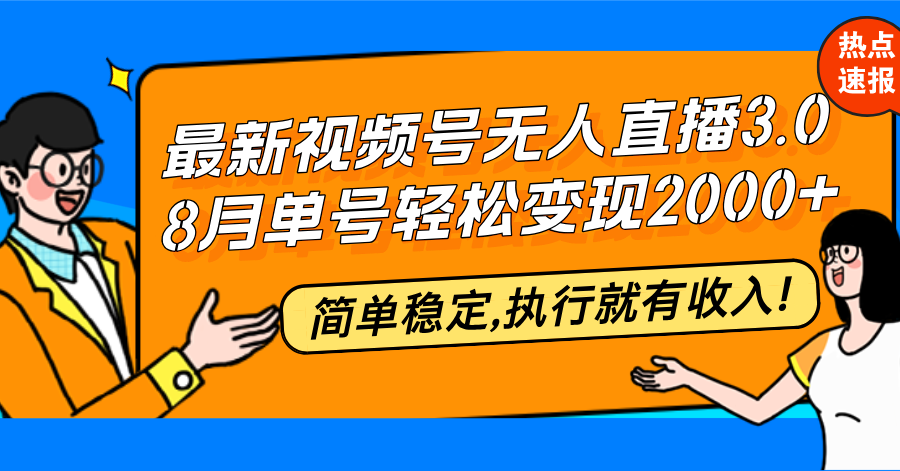 最新视频号无人直播3.0, 8月单号变现20000+，简单稳定,执行就有收入!-chywc