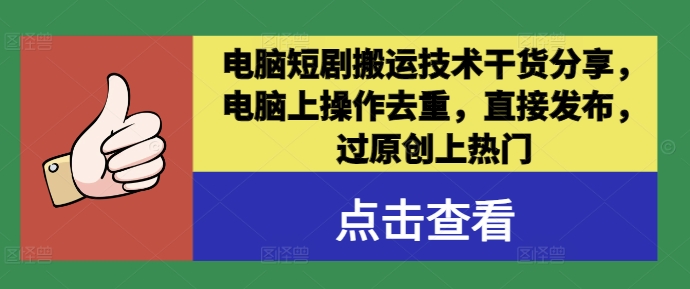 电脑短剧搬运技术干货分享，电脑上操作去重，直接发布，过原创上热门-chywc