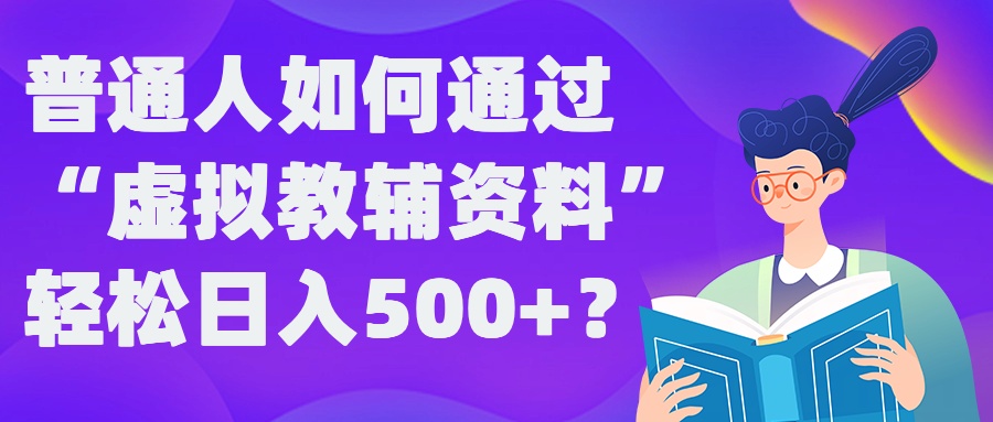 普通人如何通过“虚拟教辅”资料轻松日入500+?揭秘稳定玩法-chywc