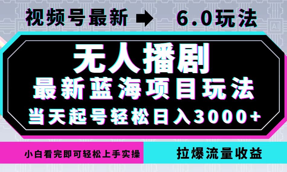 视频号最新6.0玩法，无人播剧，轻松日入3000+，最新蓝海项目，拉爆流量…-chywc