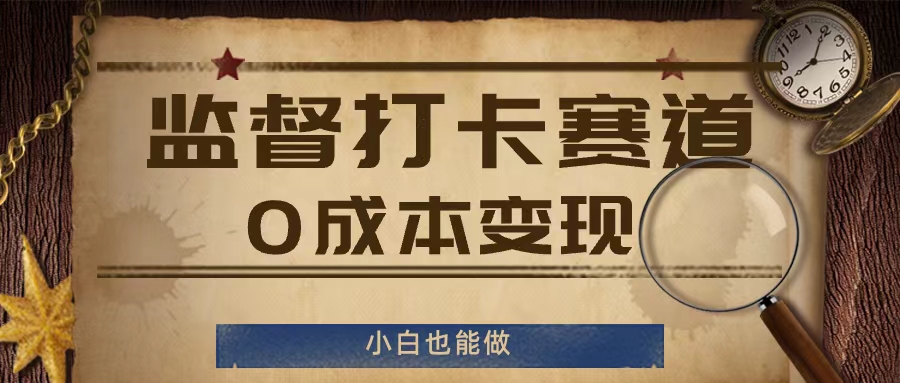 监督打卡赛道，0成本变现，小白也可以做【揭秘】-chywc