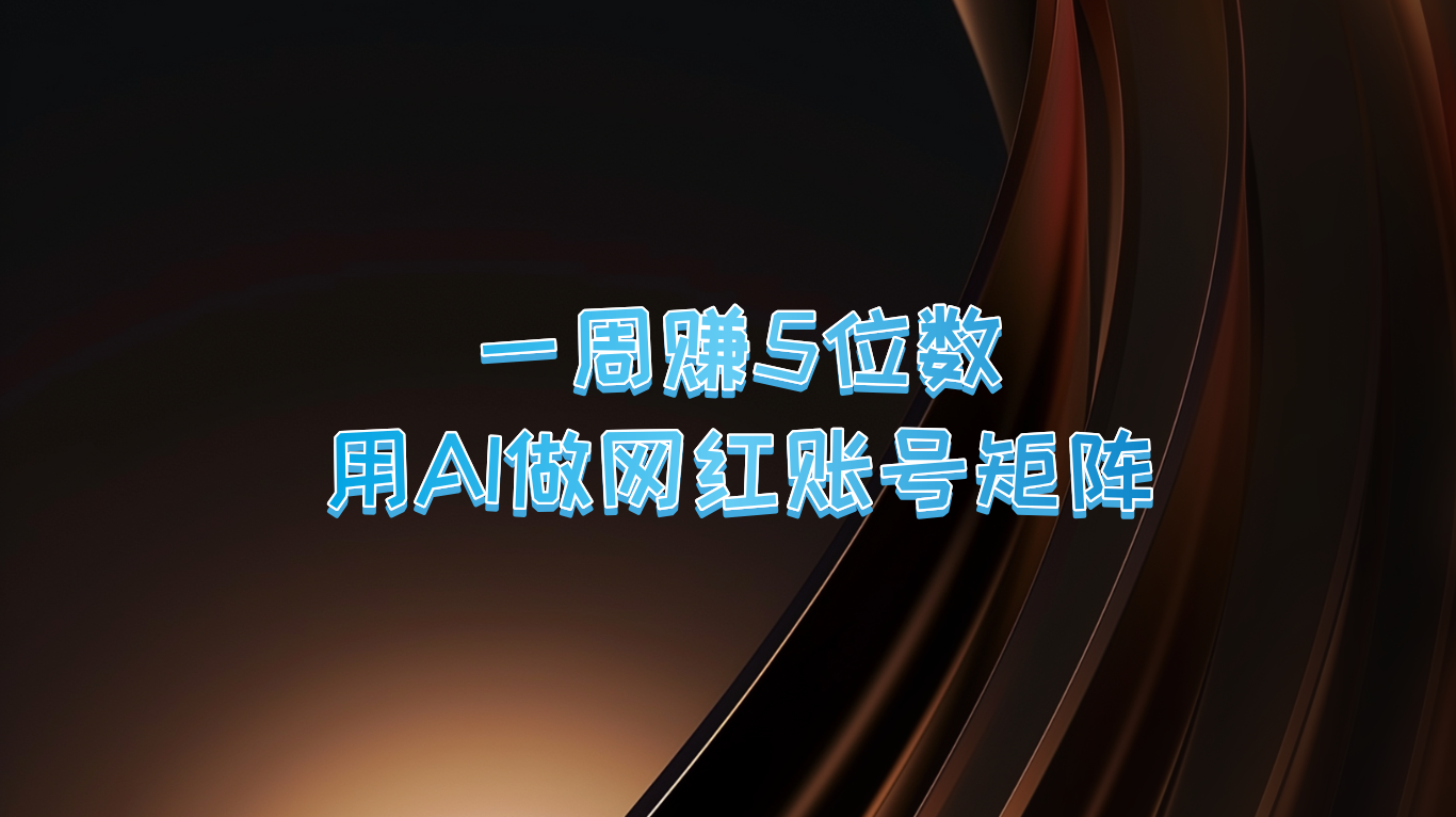 一周赚5位数，用AI做网红账号矩阵，现在的AI功能实在太强大了-chywc