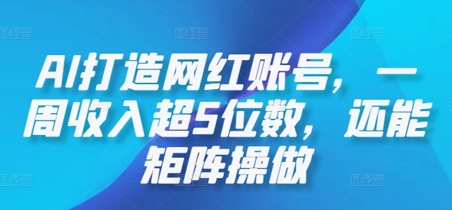 AI打造网红账号，一周收入超5位数，还能矩阵操做-chywc