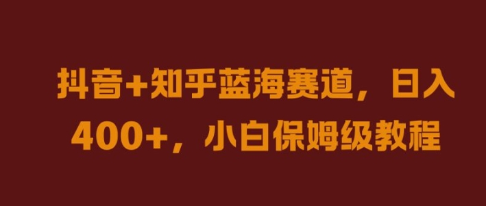 抖音+知乎蓝海赛道，日入几张，小白保姆级教程【揭秘】-chywc