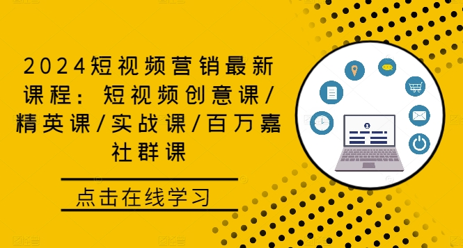 2024短视频营销最新课程：短视频创意课/精英课/实战课/百万嘉社群课-chywc