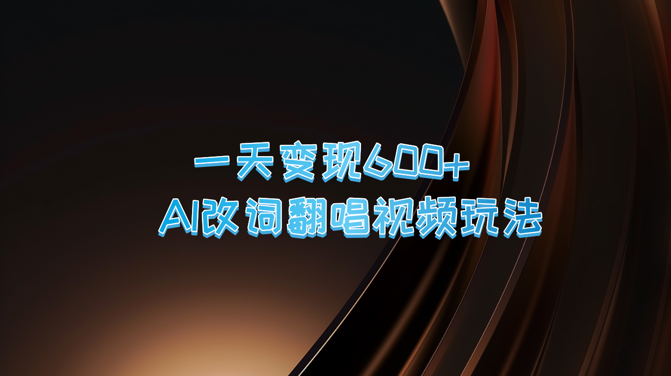 一天变现600+ AI改词翻唱视频玩法-chywc