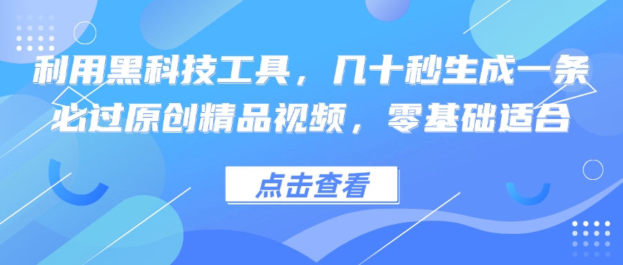 利用黑科技工具，几十秒生成一条必过原创精品视频，零基础适合-chywc
