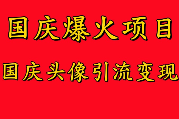 国庆爆火风口项目——国庆头像引流变现，零门槛高收益，小白也能起飞【揭秘】-chywc
