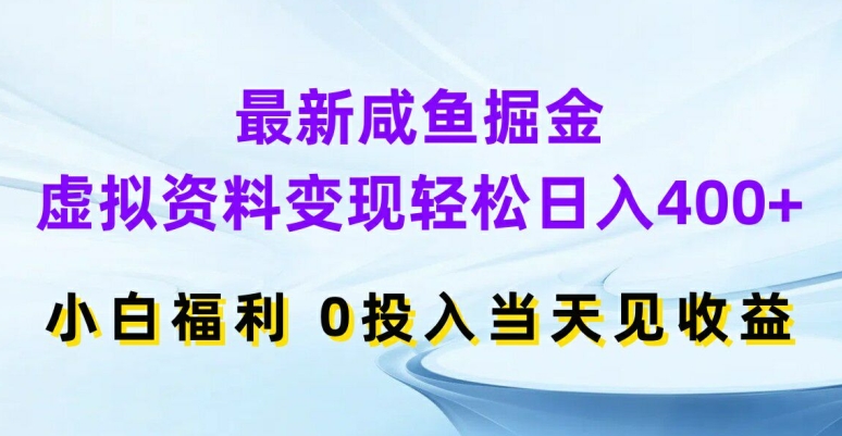 最新咸鱼掘金，虚拟资料变现，轻松日入400+，小白福利，0投入当天见收益【揭秘】-chywc