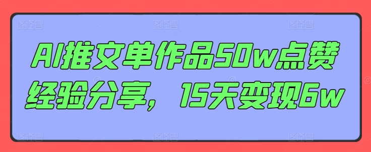 AI推文单作品50w点赞经验分享，15天变现6w-chywc