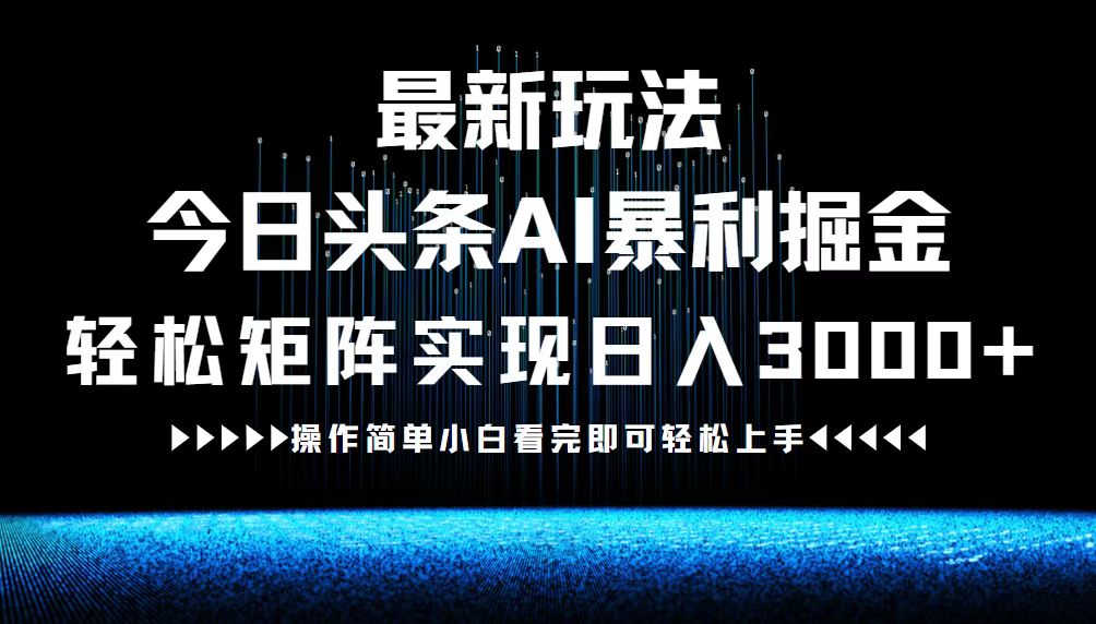 最新今日头条AI暴利掘金玩法，轻松矩阵日入3000+-chywc