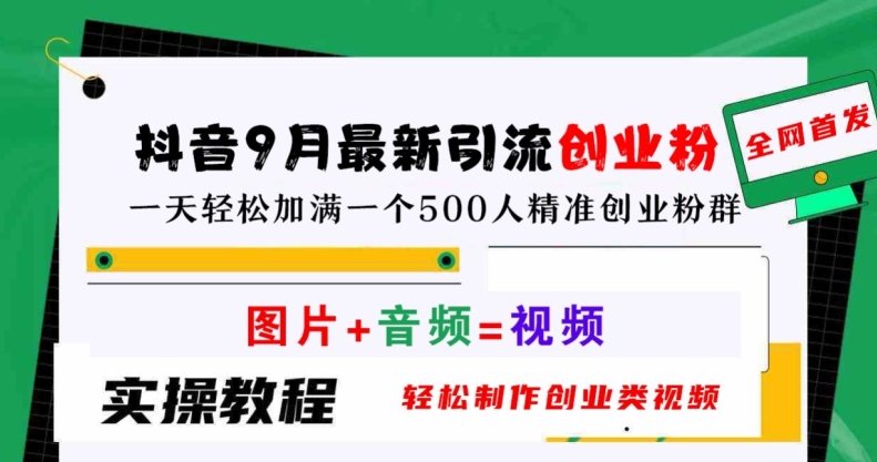 抖音9月最新引流创业粉，轻松制作创业类视频，一天轻松加满一个500人精准创业粉群【揭秘】-chywc