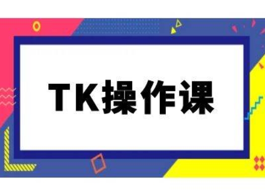 TK操作课，tiktok跨境电商教程(更新中)-chywc