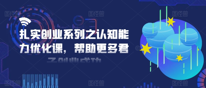 扎实创业系列之认知能力优化课，帮助更多君子创业成功-chywc
