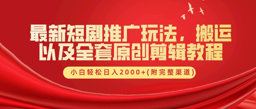 最新短剧推广玩法，搬运以及全套原创剪辑教程(附完整渠道)，小白轻松日入2000+-chywc