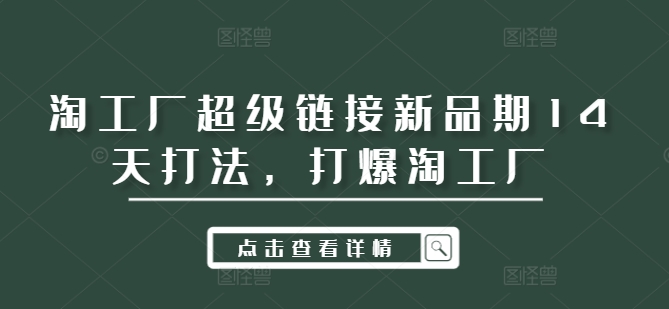 淘工厂超级链接新品期14天打法，打爆淘工厂-chywc