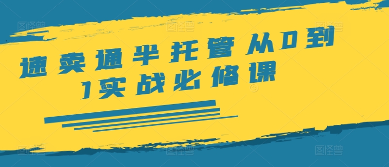 速卖通半托管从0到1实战必修课，开店/产品发布/选品/发货/广告/规则/ERP/干货等-chywc