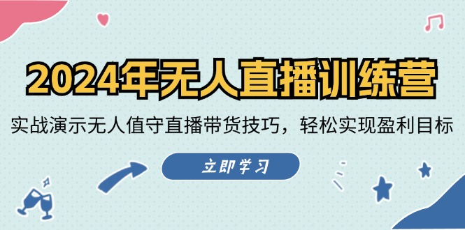 2024年无人直播训练营：实战演示无人值守直播带货技巧，轻松实现盈利目标-chywc