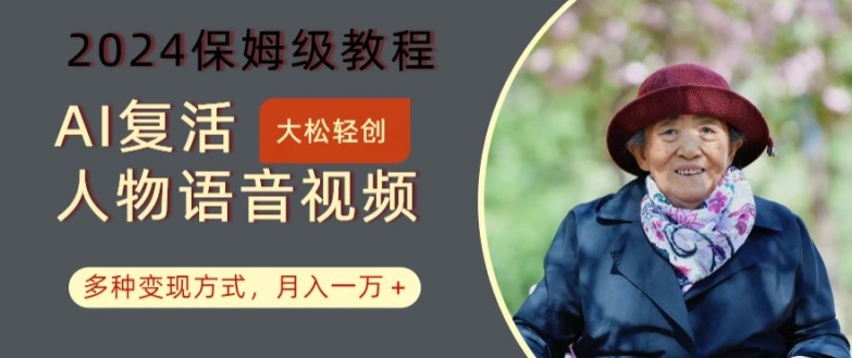 AI复活人物讲话视频：2024保姆级教程，多种变现方式，月入一万+【揭秘】-chywc