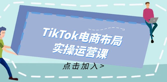 TikTok电商布局实操运营课：从新手到精通，成为TikTok带货运营高手-chywc