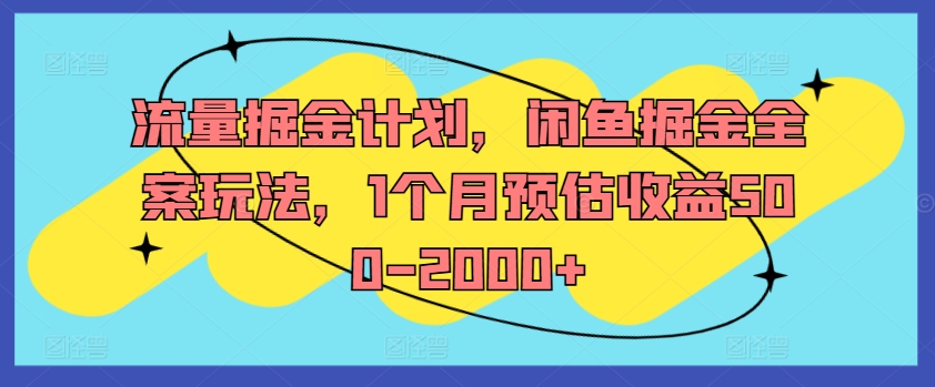 流量掘金计划，闲鱼掘金全案玩法，1个月预估收益500-2000+-chywc