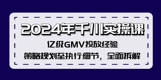 2024年千川实操课，亿级GMV投放经验，策略规划至执行细节，全面拆解-chywc