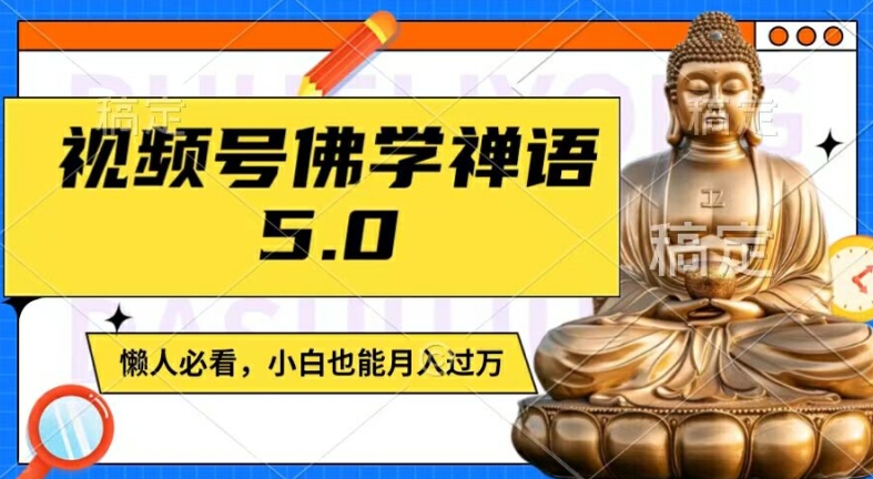 视频号佛学禅语5.0，纯原创视频，每天1-2小时，保底月入过W，适合宝妈、上班族、大学生【揭秘】-chywc