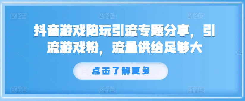 抖音游戏陪玩引流专题分享，引流游戏粉，流量供给足够大-chywc