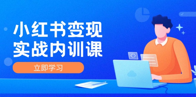 小红书变现实战内训课，0-1实现小红书-IP变现 底层逻辑/实战方法/训练结合-chywc