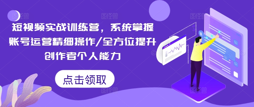 短视频实战训练营，系统掌握账号运营精细操作/全方位提升创作者个人能力-chywc