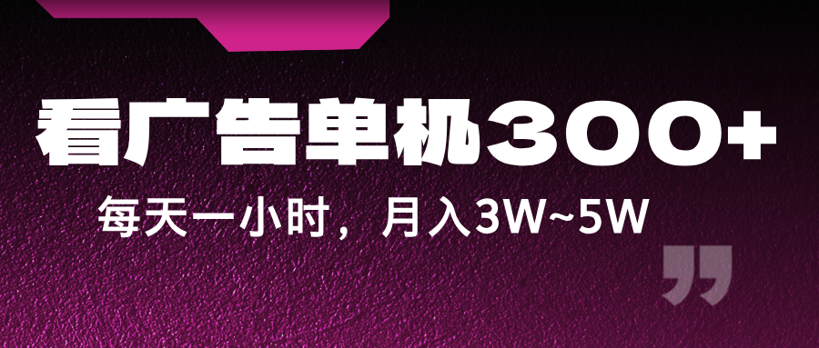 蓝海项目，看广告单机300+，每天一个小时，月入3W~5W-chywc
