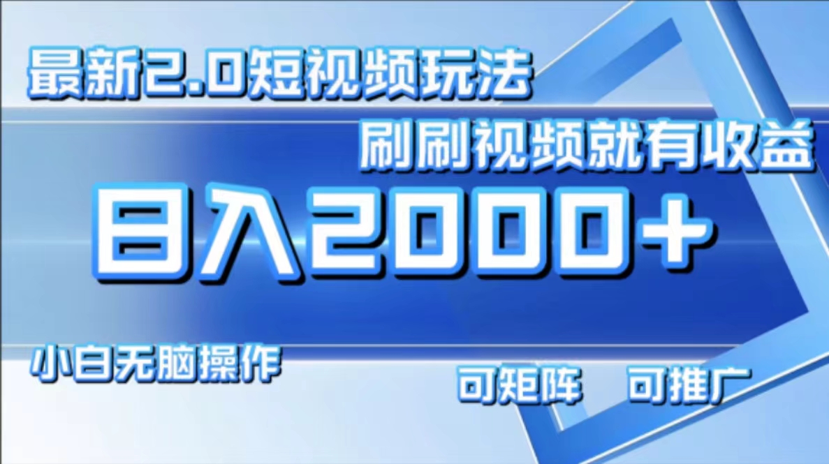 最新短视频2.0玩法，刷刷视频就有收益.小白无脑操作，日入2000+-chywc
