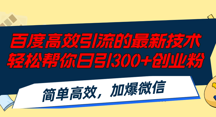 百度高效引流的最新技术,轻松帮你日引300+创业粉,简单高效，加爆微信-chywc