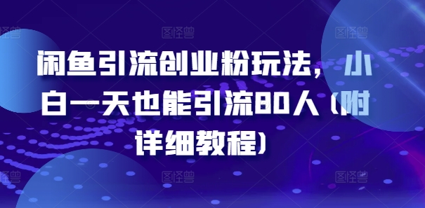 闲鱼引流创业粉玩法，小白一天也能引流80人(附详细教程)-chywc