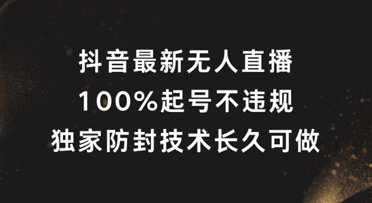 抖音最新无人直播，100%起号，独家防封技术长久可做【揭秘】-chywc