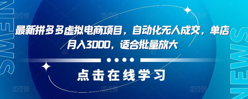 最新拼多多虚拟电商项目，自动化无人成交，单店月入3000，适合批量放大-chywc